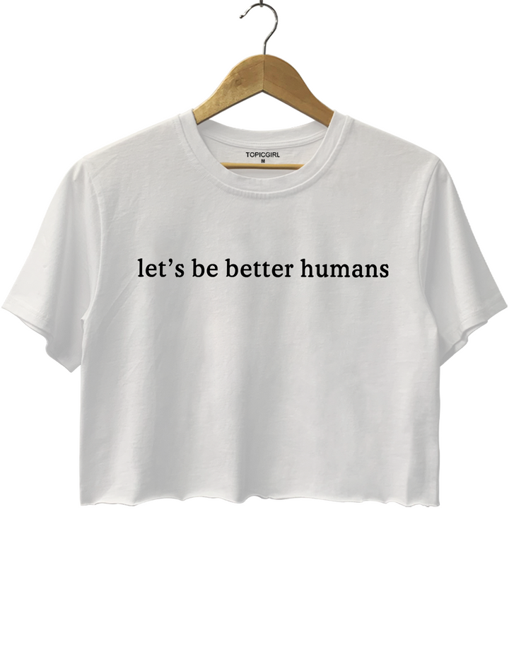Let's Be Better Humans Crop Top
