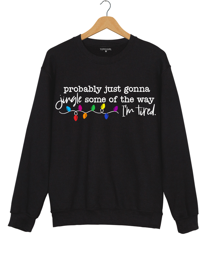 Funny Christmas Jingle Probably Just Gonna Jingle Some Of The Way I’m Tired Sweatshirt