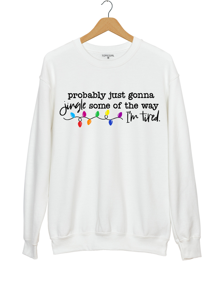 Funny Christmas Jingle Probably Just Gonna Jingle Some Of The Way I’m Tired Sweatshirt