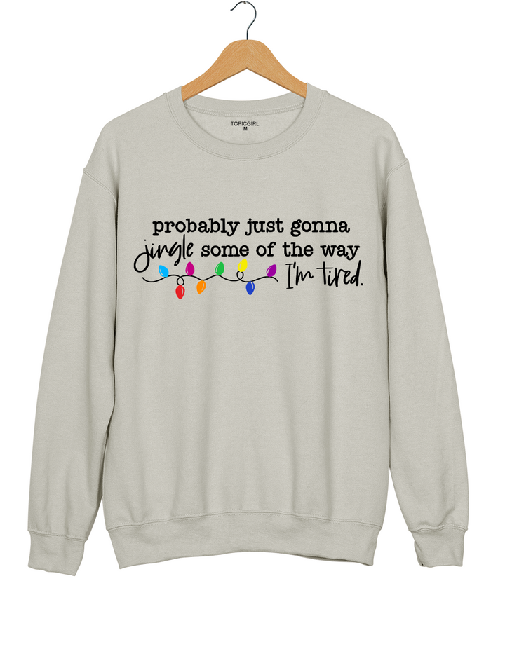 Funny Christmas Jingle Probably Just Gonna Jingle Some Of The Way I’m Tired Sweatshirt
