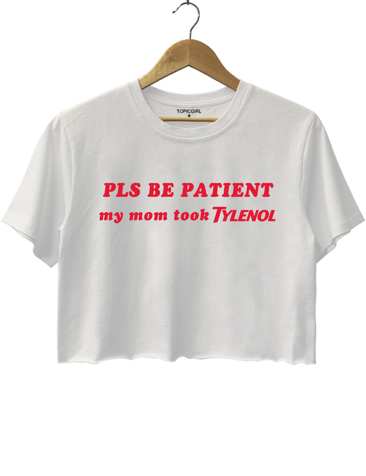 PIs Be Patient My Mom Took Tylenol Crop Top