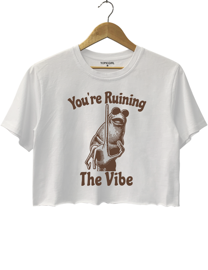 You're Ruining The Vibe Crop Top