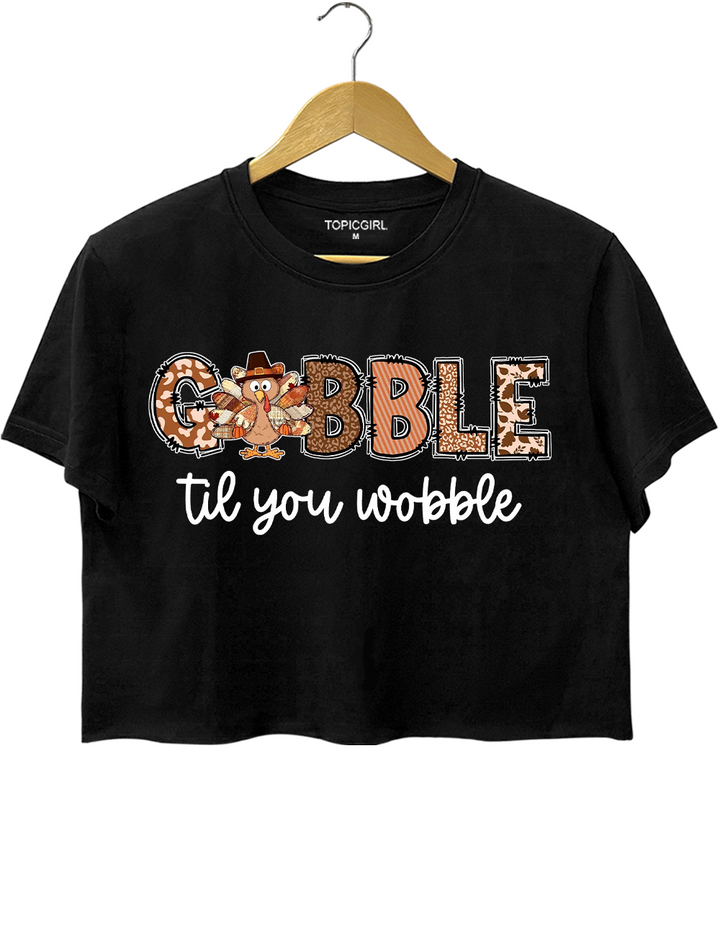 Gobble Til You Wobble Turkey Thanksgiving Crop Top