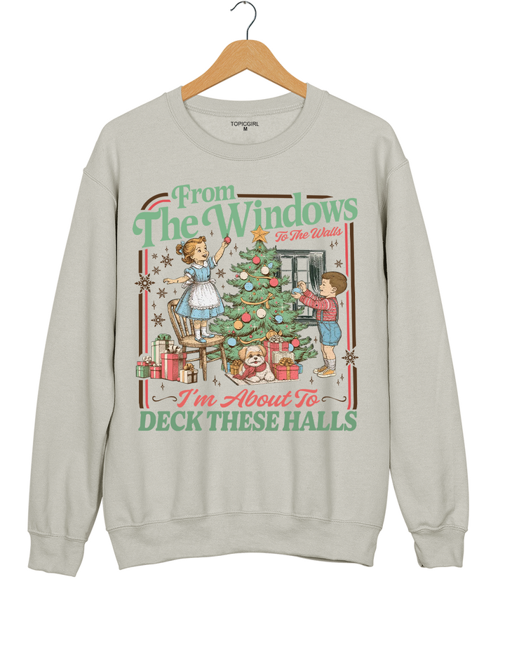 From The Windows To The Walls I'm About To Deck These Halls Sweatshirt