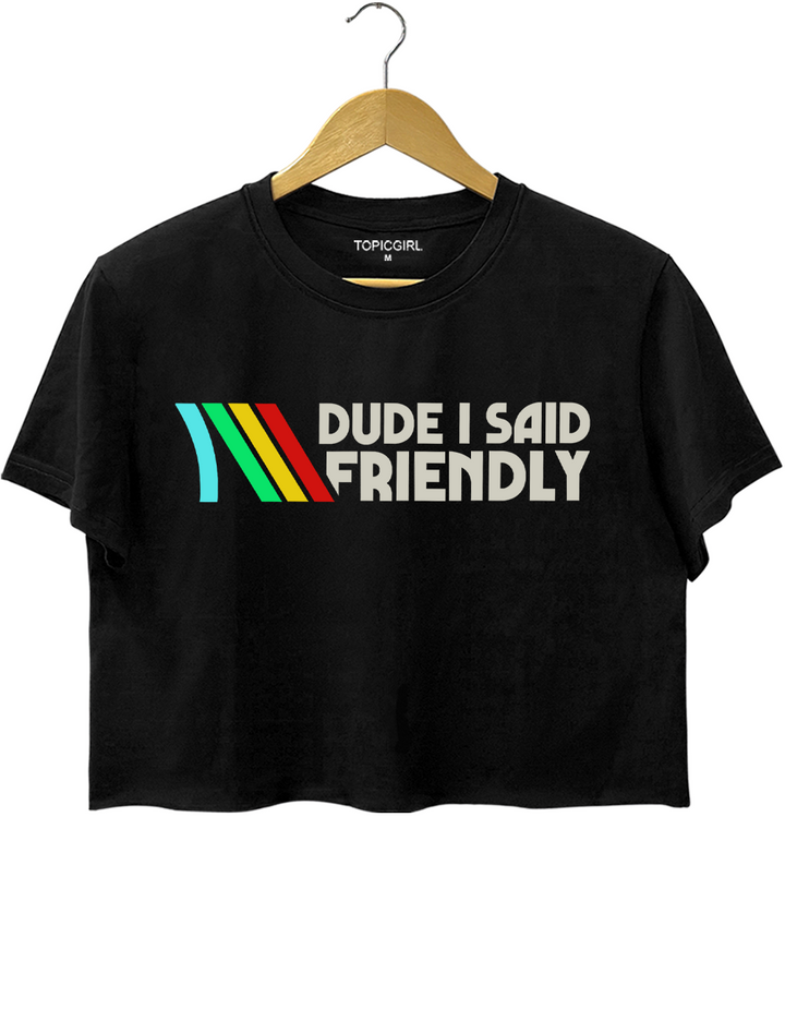 Dude l Said Friendly Crop Top