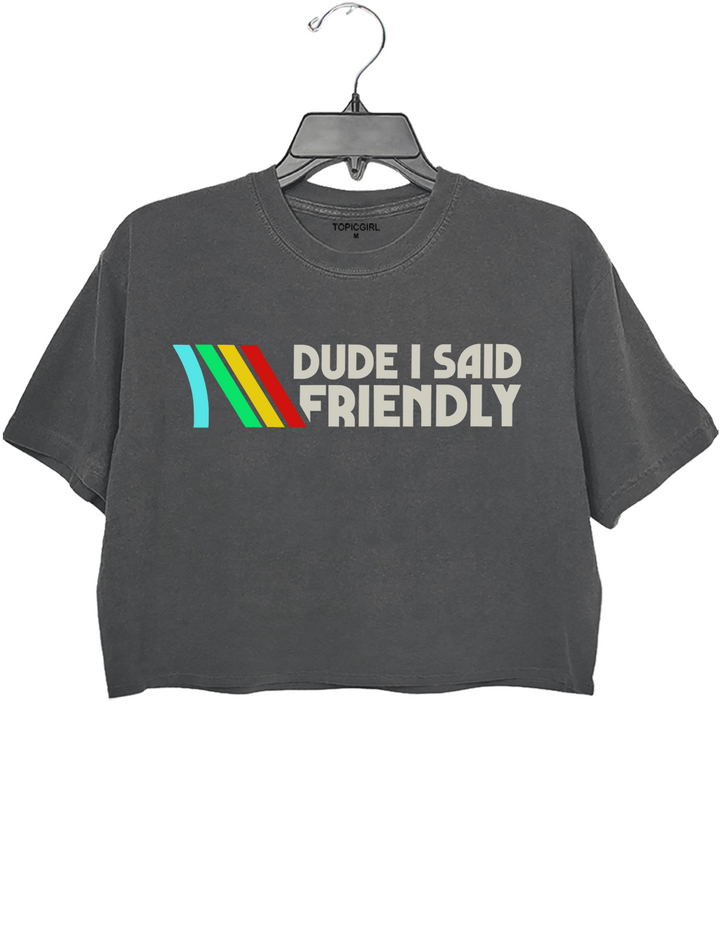 Dude l Said Friendly Crop Top