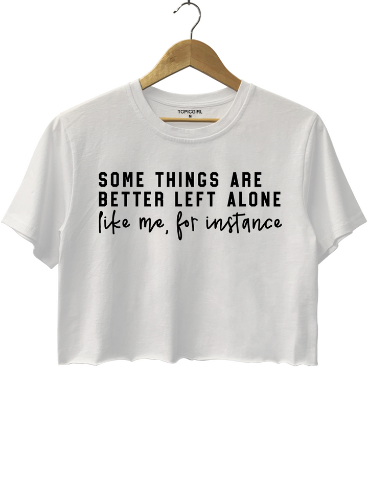Some Things Are Better Left Alone Crop Top