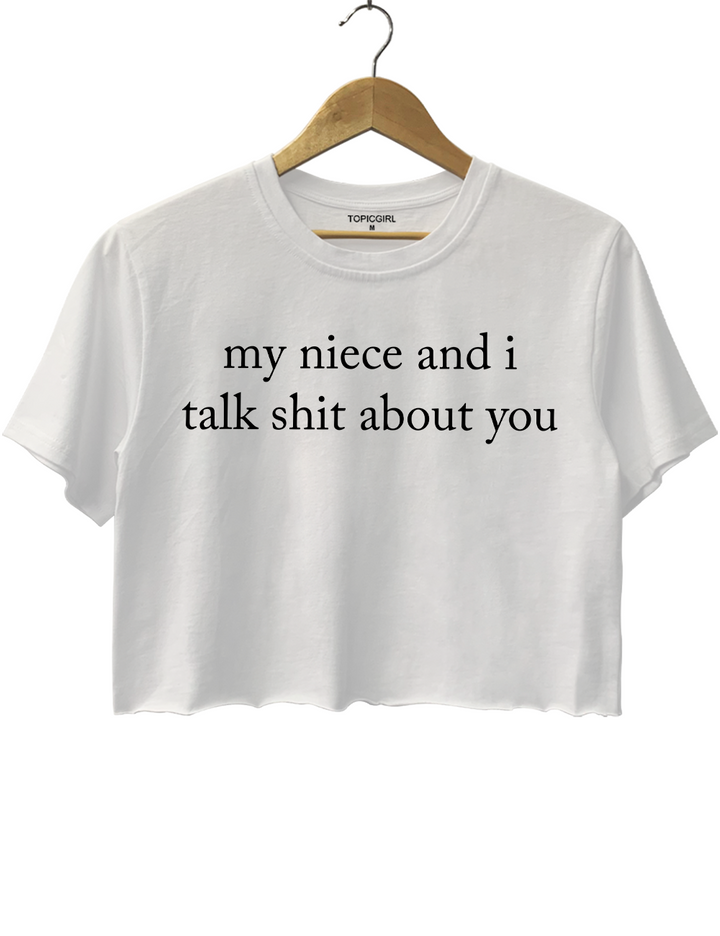 My Niece And l Talk Shit About You Crop Top