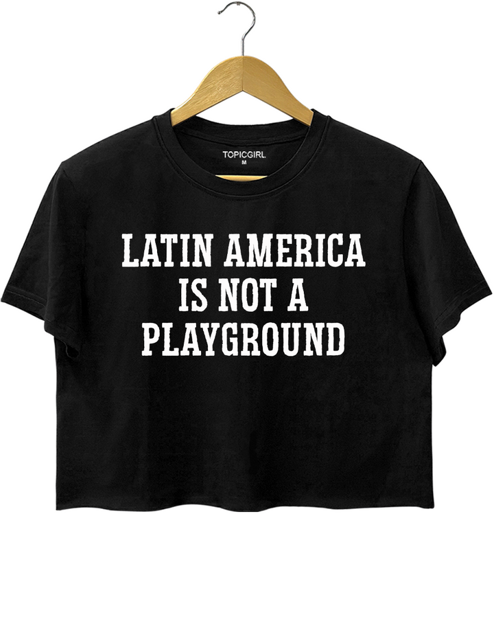 Latin America Is Not Playground Crop Top