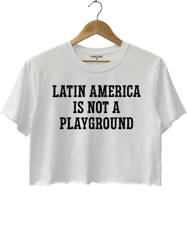 Latin America Is Not Playground Crop Top