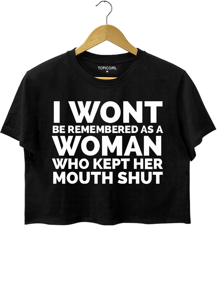 I Wont Be Remembered As A Woman Who Kept Her Mouth Shut Crop Top