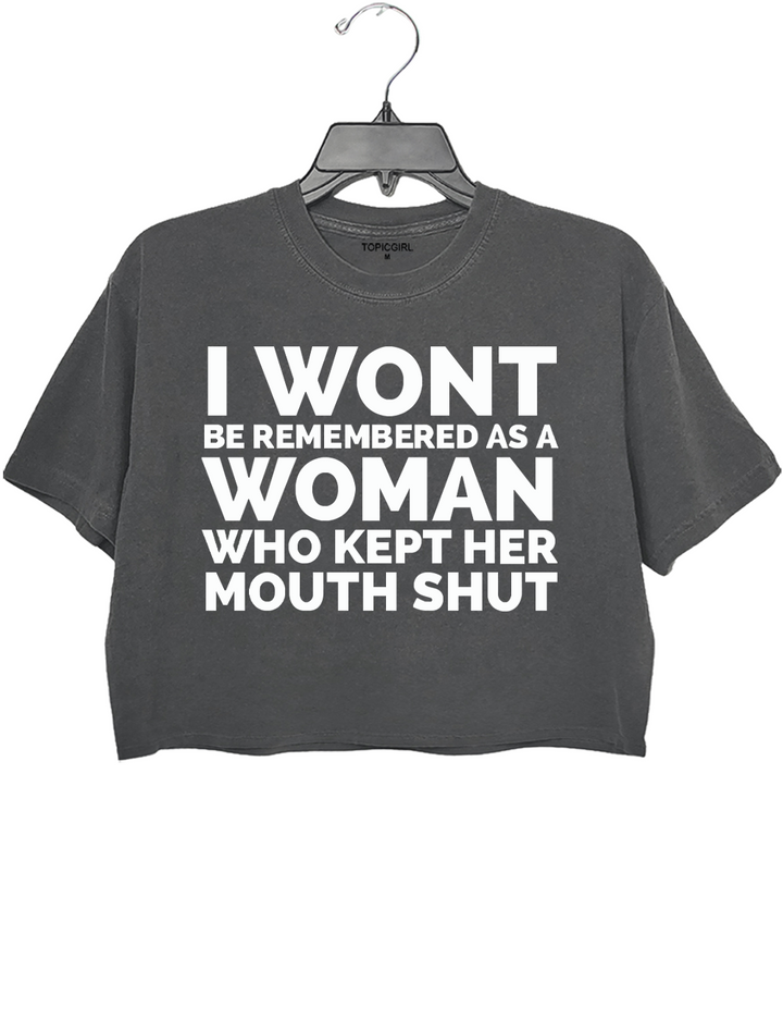I Wont Be Remembered As A Woman Who Kept Her Mouth Shut Crop Top