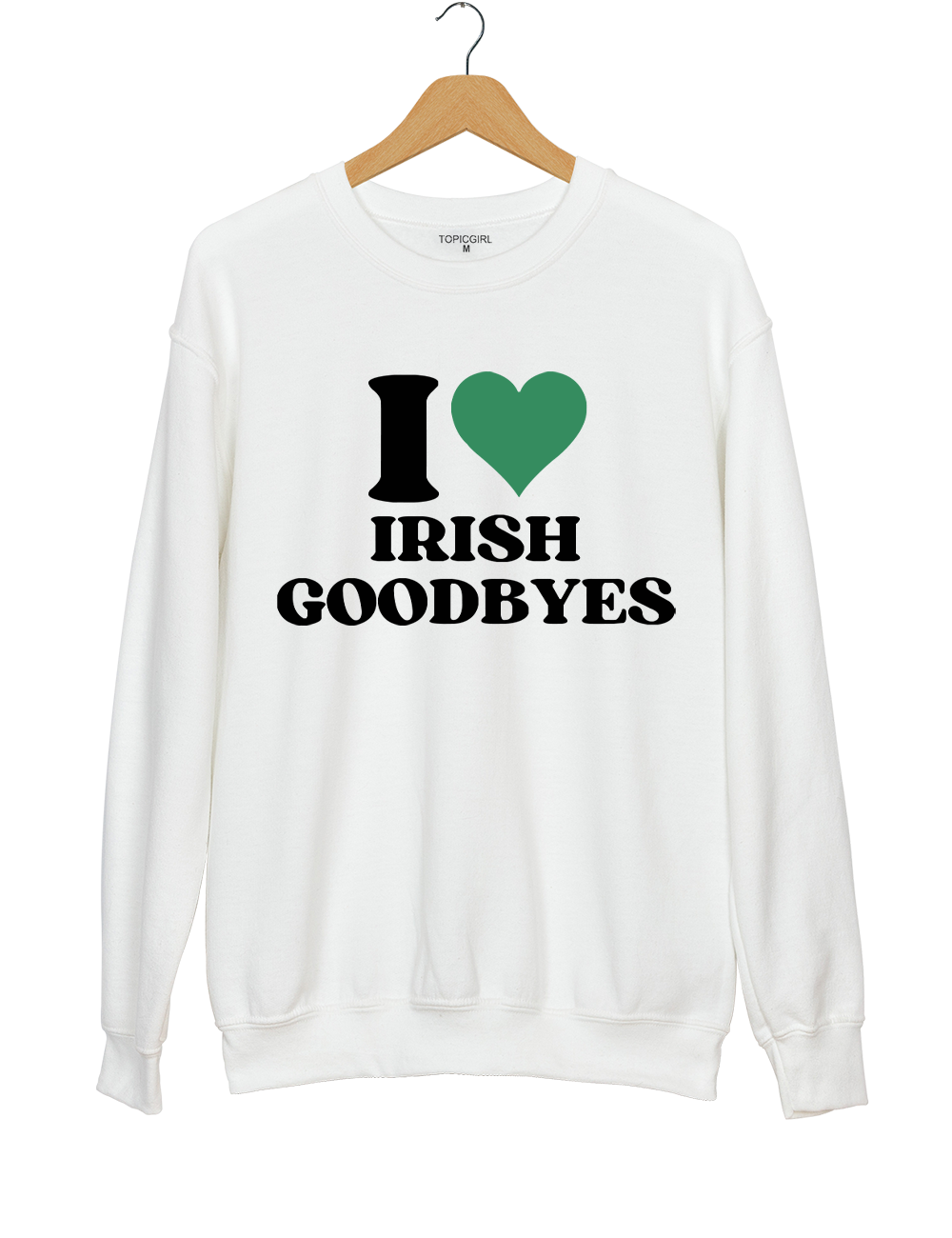 I Love Irish Goodbyes St Paddys Sweatshirt