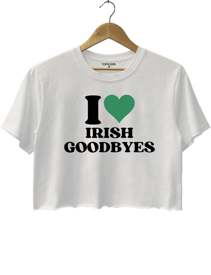 I Love Irish Goodbyes St Paddys Crop Top