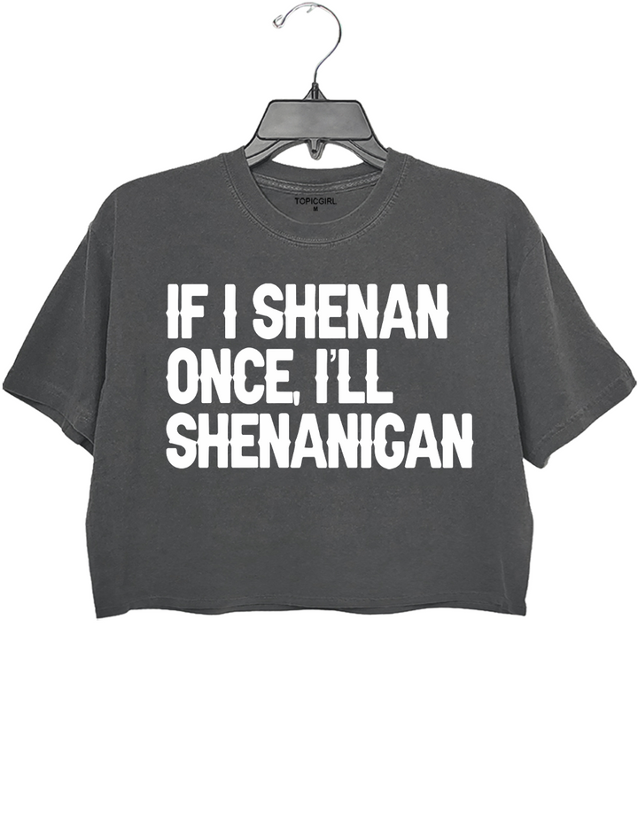 If I Shenan Once I'll Shenanigan Crop Top
