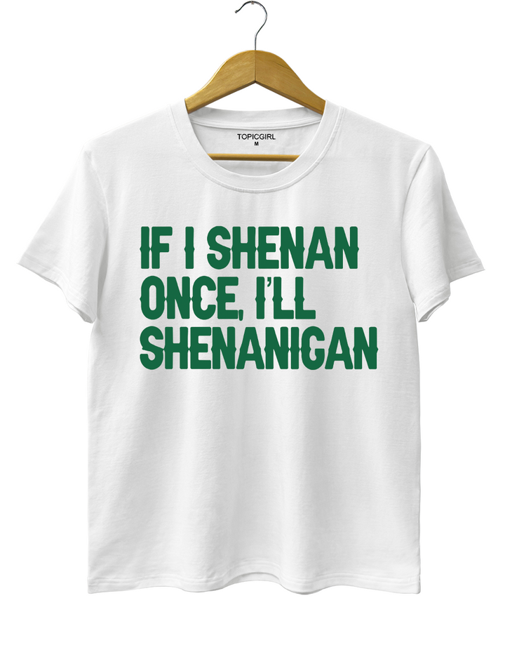 If I Shenan Once I&