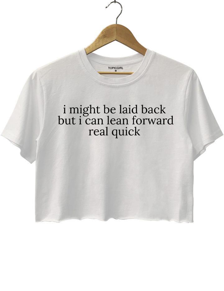 I Might Be Laid Back But I Can Lean Forward Real Quick Crop Top