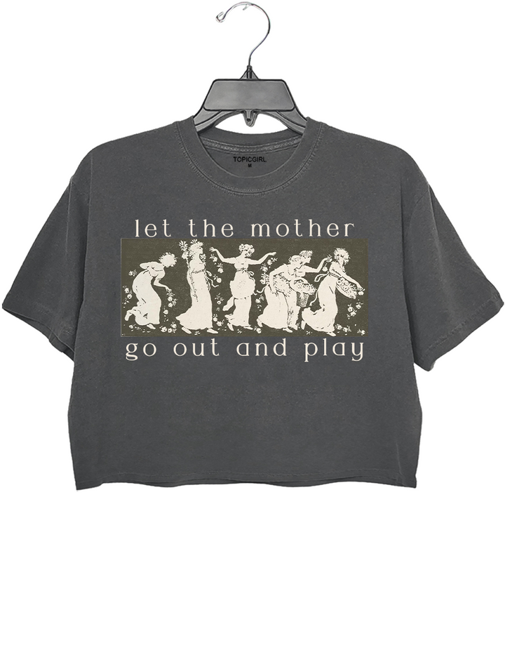 Let the Mother Go Out and Play Crop Top