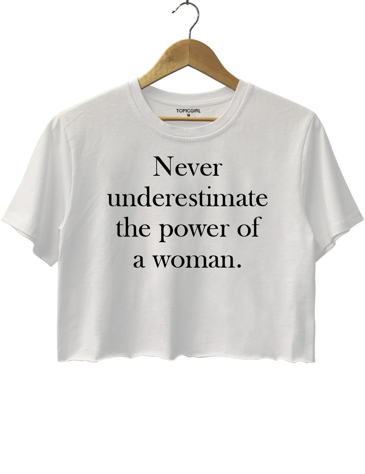Never Underestimate The Power Of A Woman Crop Top