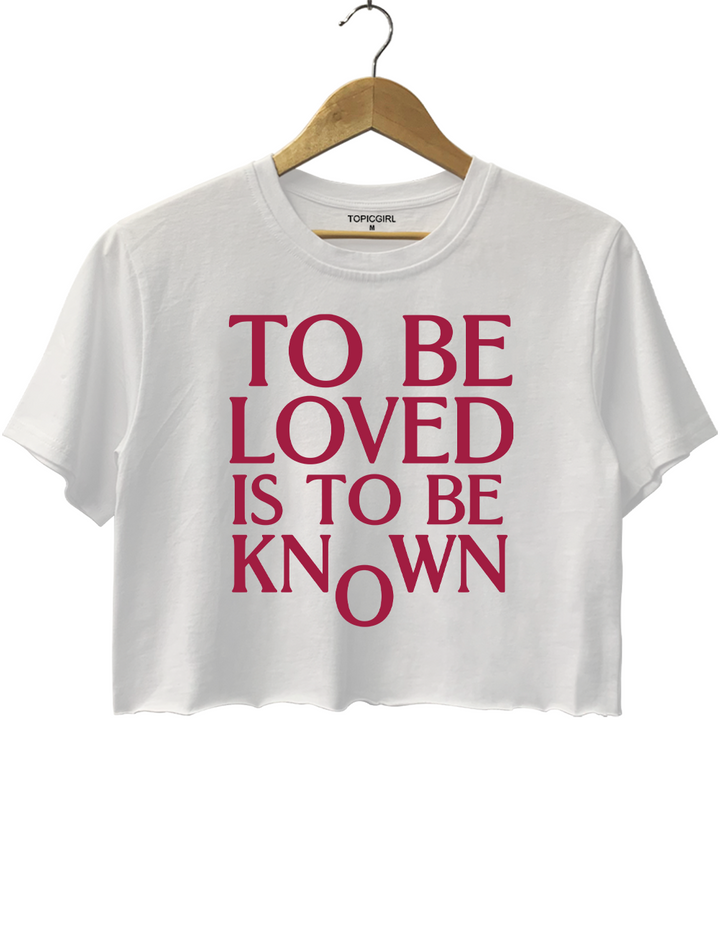 To Be Loved Is To Be Known Crop Top