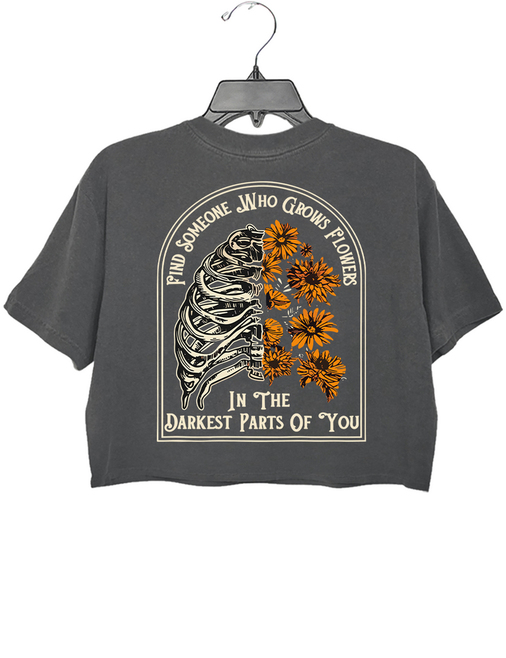 Find Someone Who Grows Flowers In The Darkest Parts Crop Top
