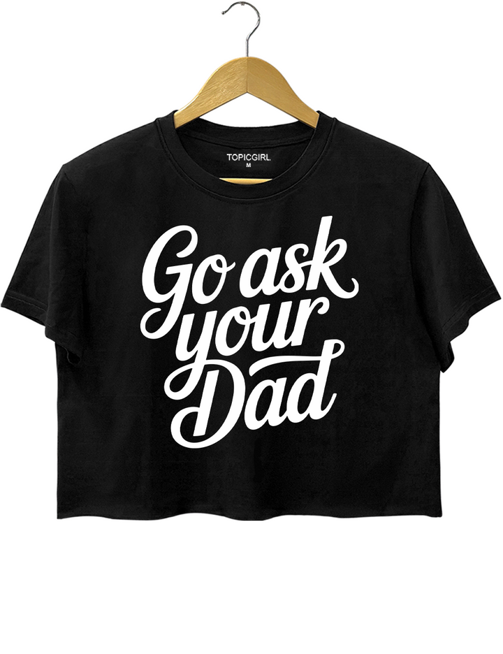 Go Ask Your Dad Crop Top