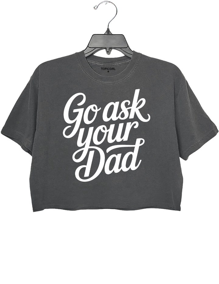 Go Ask Your Dad Crop Top