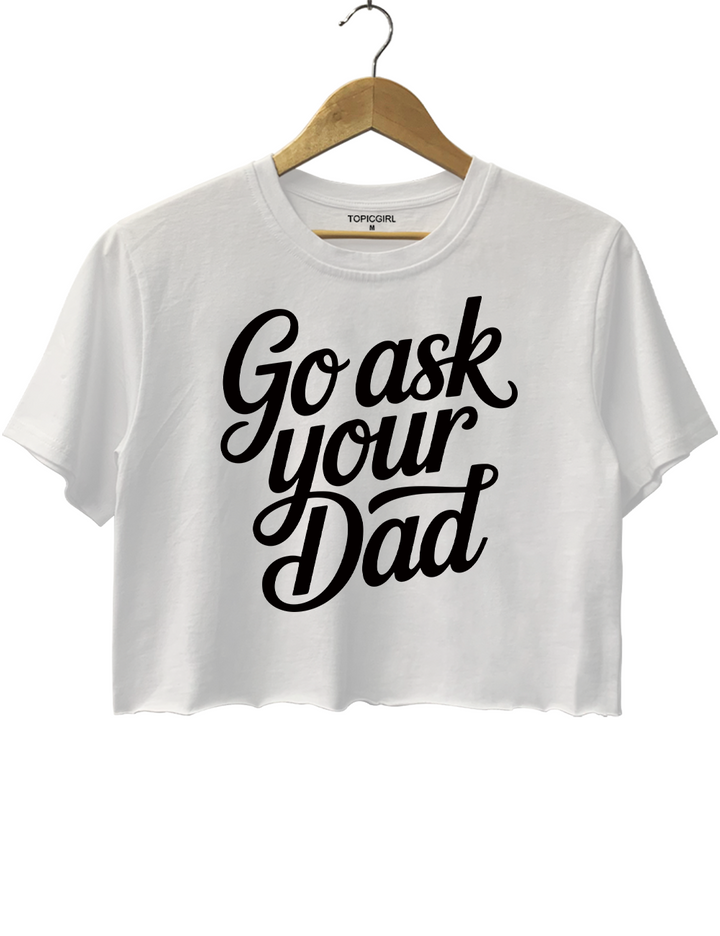 Go Ask Your Dad Crop Top