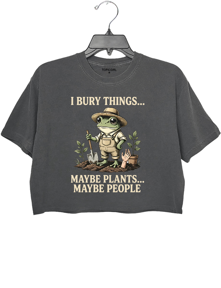 I Bury Things Maybe Plants Maybe People Crop Top