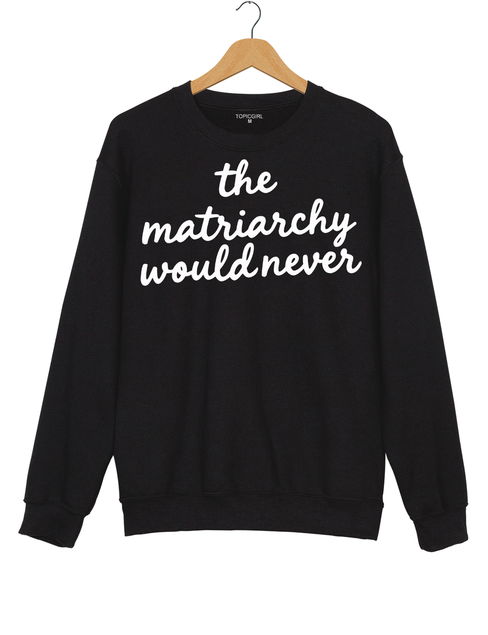 The Matriarchy Would Never Sweatshirt