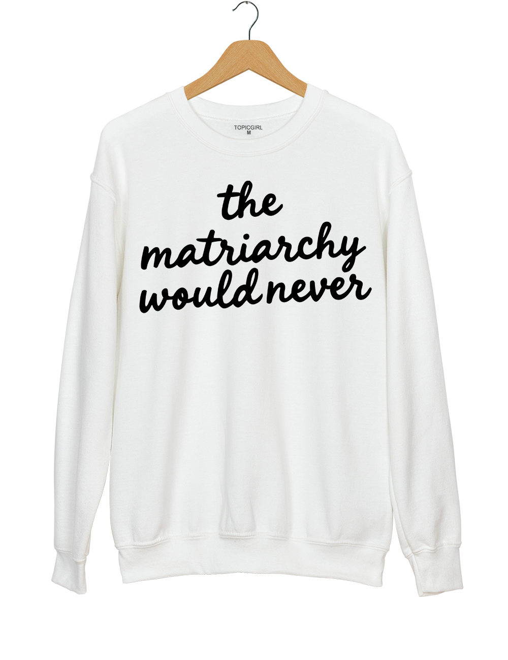 The Matriarchy Would Never Sweatshirt