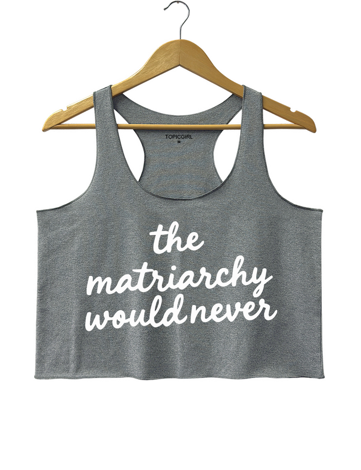 The Matriarchy Would Never Crop Tank Top