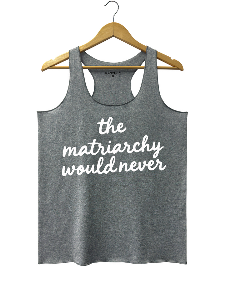 The Matriarchy Would Never Tank Top