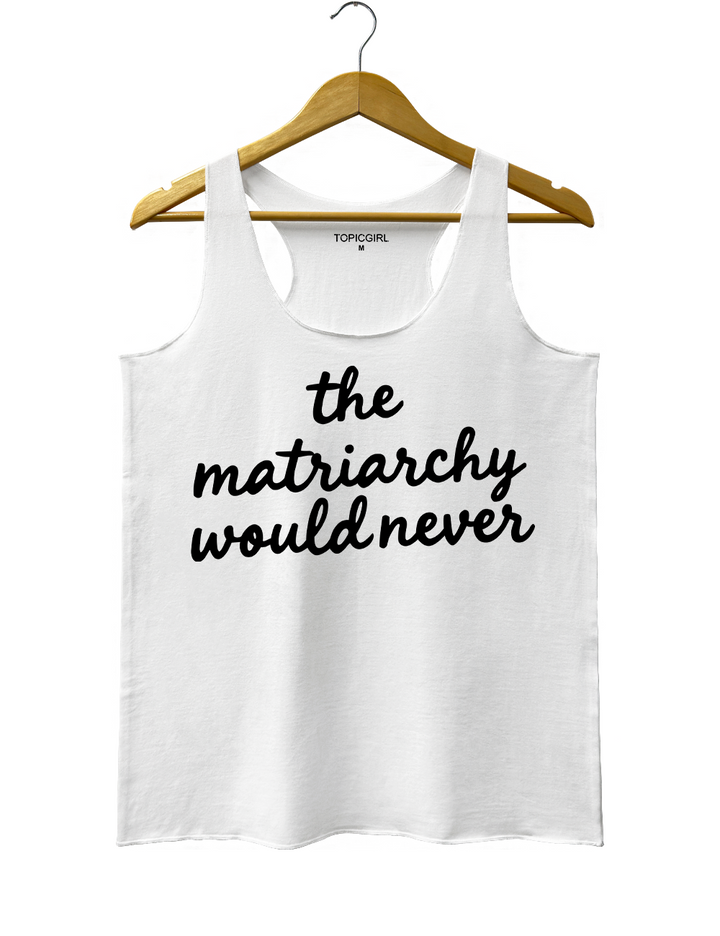 The Matriarchy Would Never Tank Top