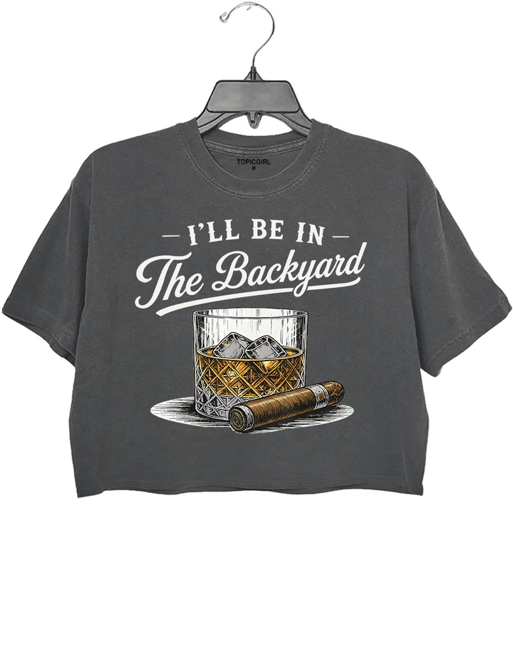 I’ll Be In The Backyard Crop Top