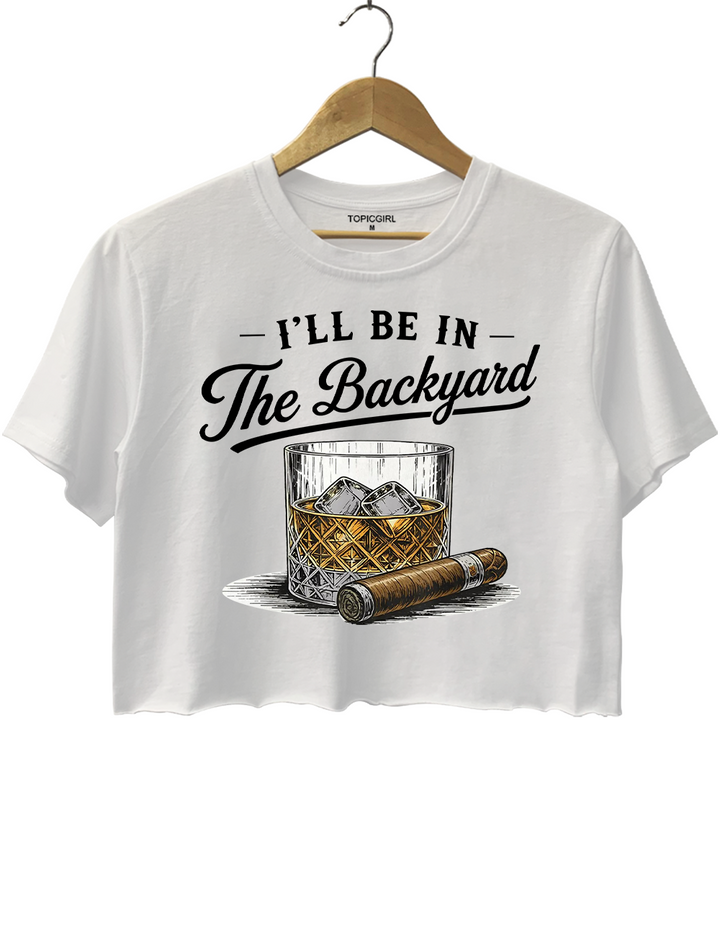 I’ll Be In The Backyard Crop Top