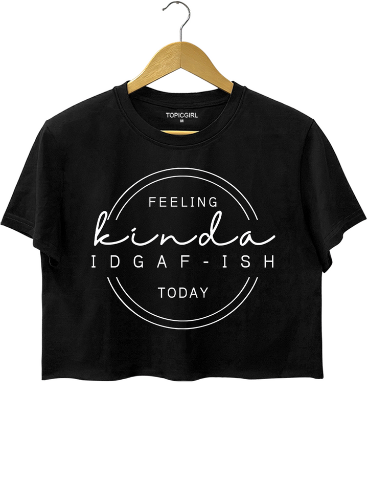 Feeling Kinda IDGAF-ish Today Crop Top
