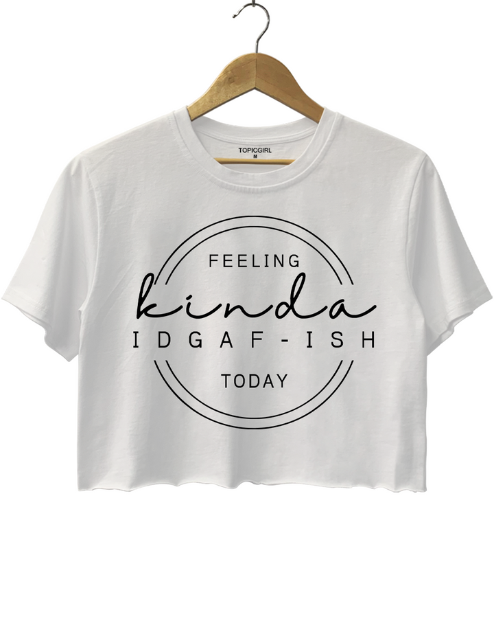 Feeling Kinda IDGAF-ish Today Crop Top