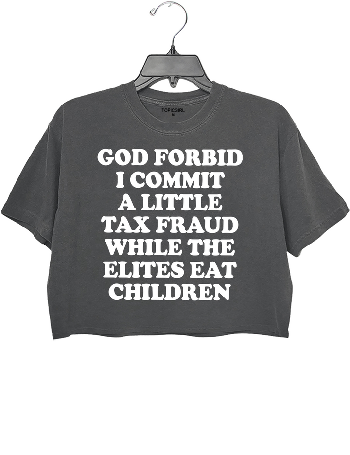 God Forbid I Commit A Little Tax Fraud While The Elites Eat Children Crop Top