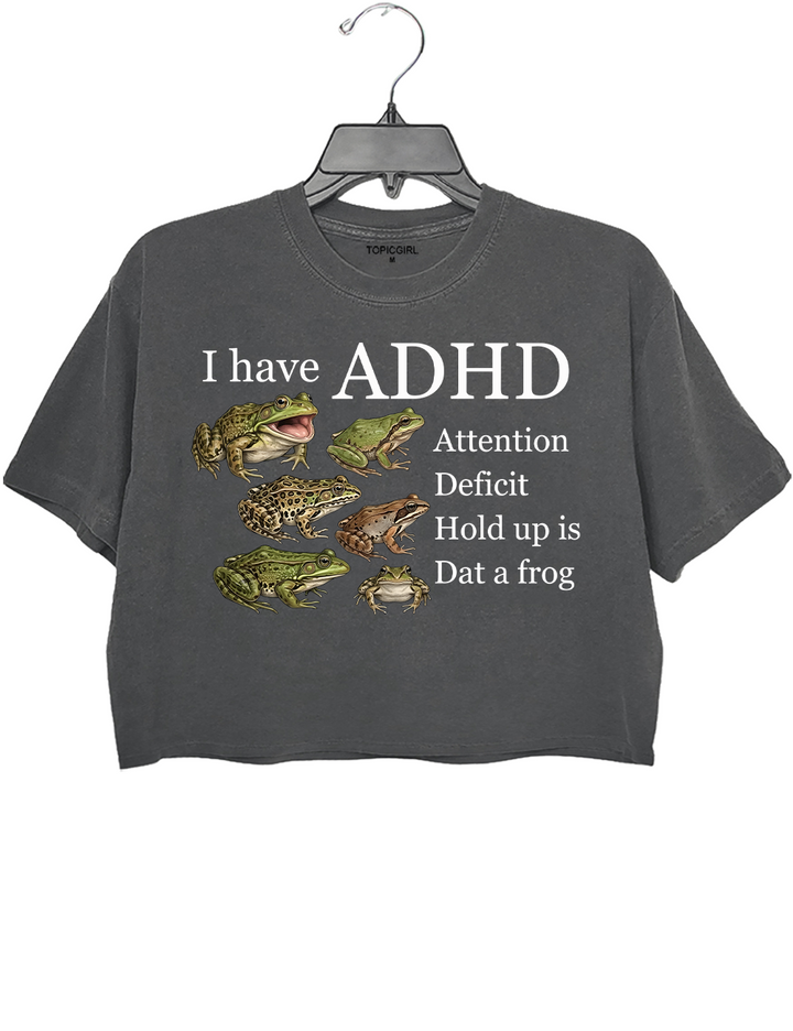 I Have ADHD Attention Deficit Hold Up Is Dat A Frog Crop Top