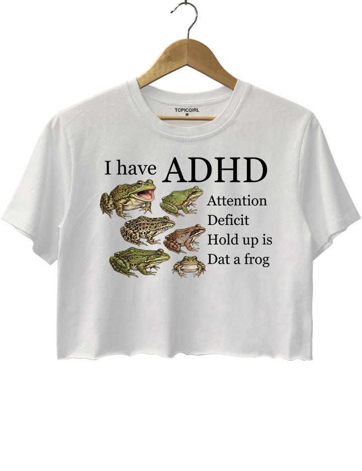 I Have ADHD Attention Deficit Hold Up Is Dat A Frog Crop Top