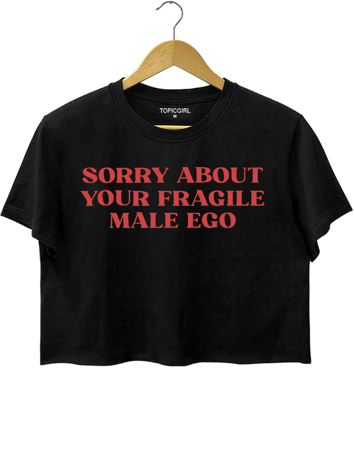 Sorry About Your Fragile Male Ego Crop Top