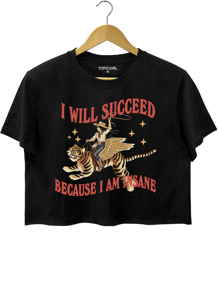 I Will Succeed Because I Am Insane Crop Top
