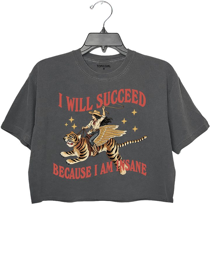 I Will Succeed Because I Am Insane Crop Top