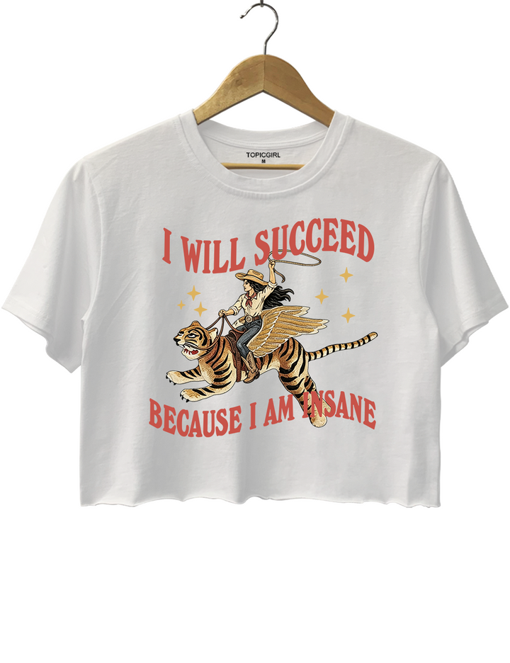 I Will Succeed Because I Am Insane Crop Top