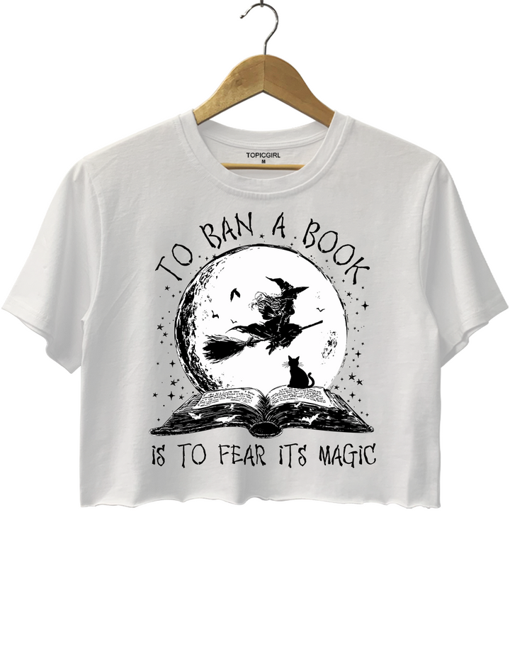 To Ban A Book Is To Fear Its Magic Crop Top