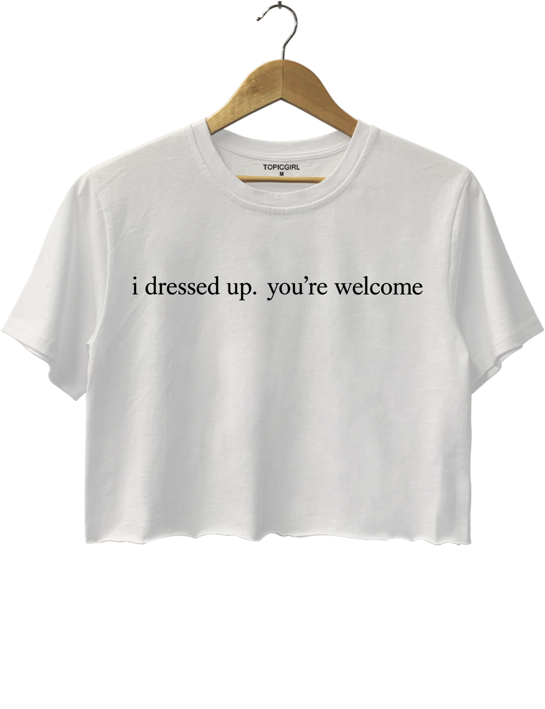 I Dressed Up. You&